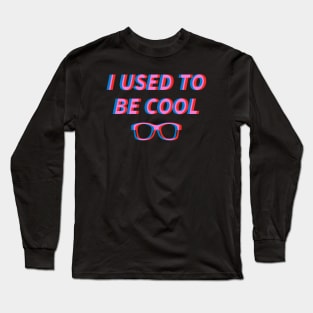 I Used to be Cool Long Sleeve T-Shirt